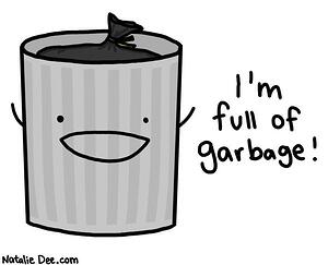 Trash Can saying I'm full of garbage. 