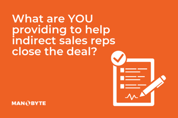 What are YOU providing to help indirect sales reps close the deal