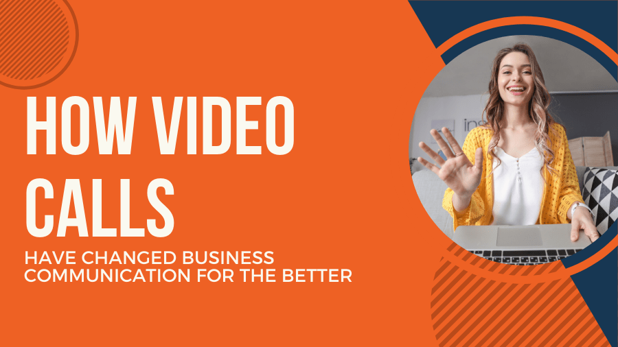 How Video Calls Have Changed Business Communication for the Better