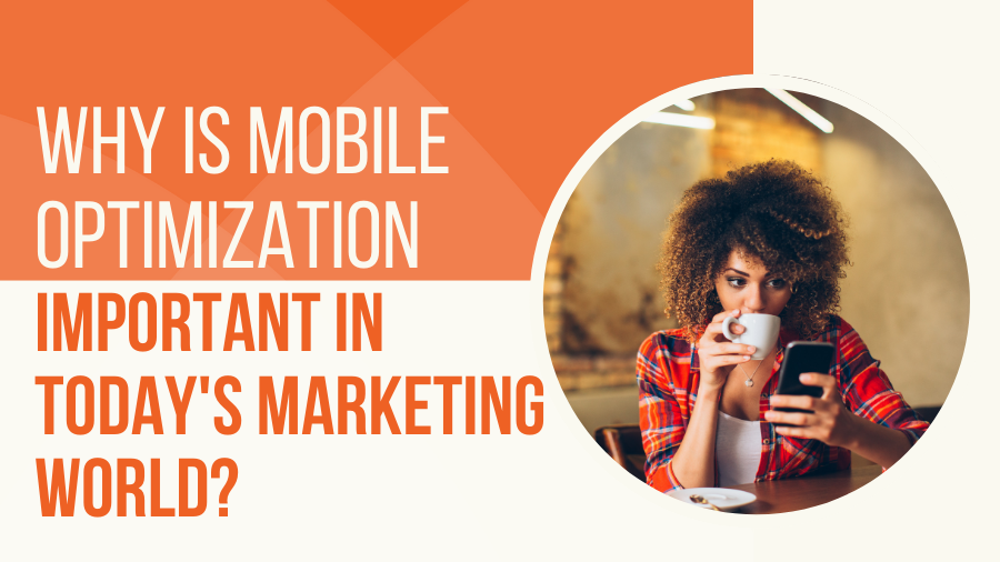 Why is Mobile Optimization Important in Today's Marketing World?
