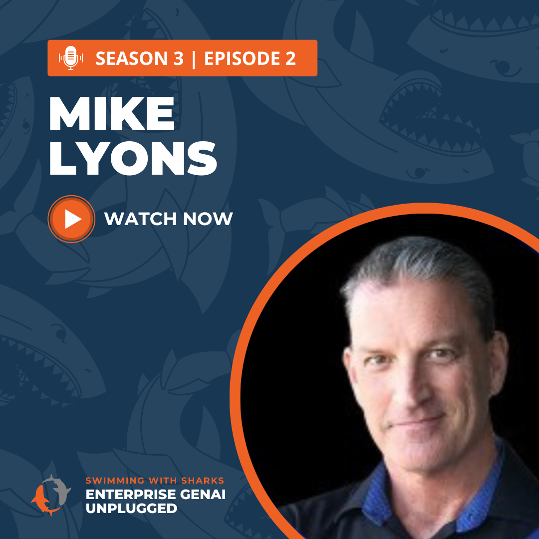 Swimming With Sharks: Enterprise GenAI Unplugged - S3 Episode 2: Mike Lyons